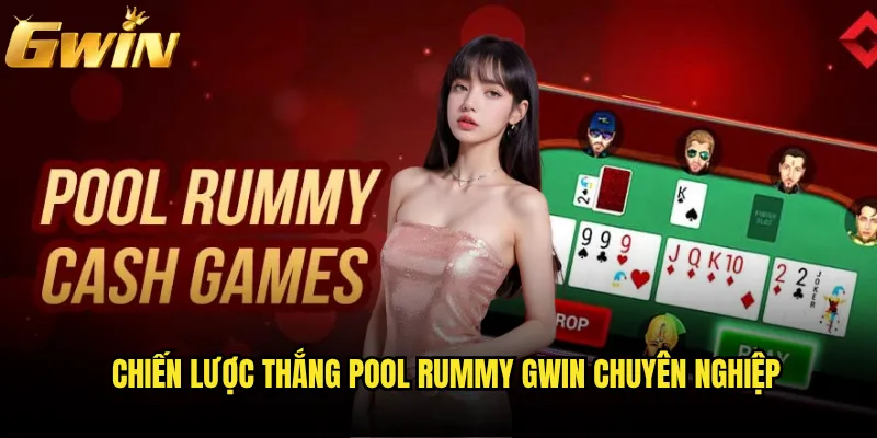 Pool Rummy Gwin có phải là phiên bản rummy hấp dẫn nhất cho game thủ? 3 Chiến lược thắng Pool Rummy Gwin chuyên nghiệp