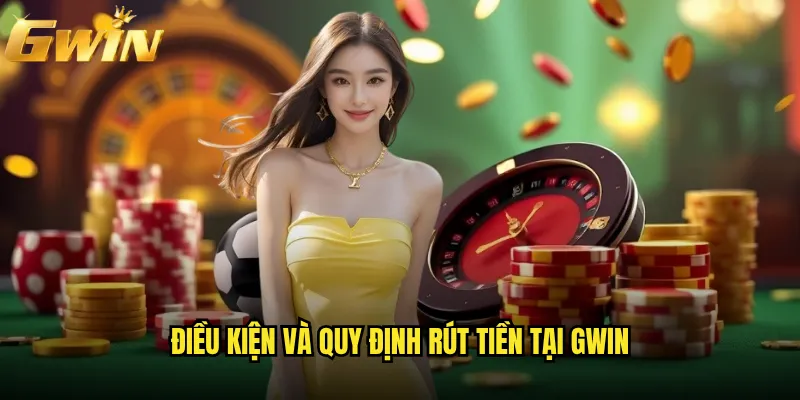 Rút tiền Gwin có dễ dàng như nhà cái quảng cáo? 2 Điều kiện và quy định rút tiền tại Gwin