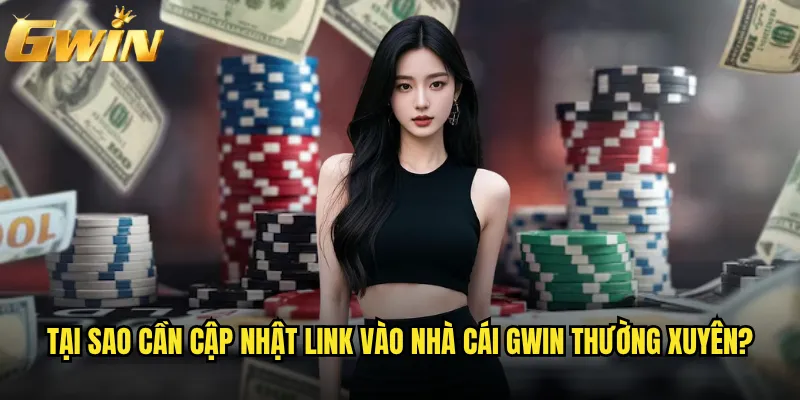 Link vào nhà cái Gwin nào là chính thức và an toàn? 3 Tại sao cần cập nhật link vào nhà cái Gwin thường xuyên?