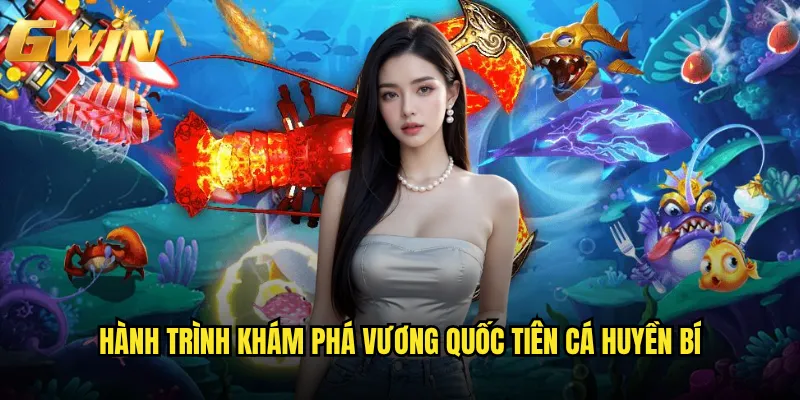 Bắn Cá Tiên Cá Gwin có mang đến thế giới thần thoại? 2 Hành trình khám phá vương quốc tiên cá huyền bí