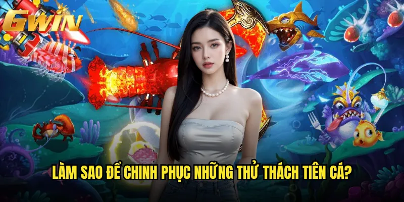 Bắn Cá Tiên Cá Gwin có mang đến thế giới thần thoại? 3 Làm sao để chinh phục những thử thách tiên cá?