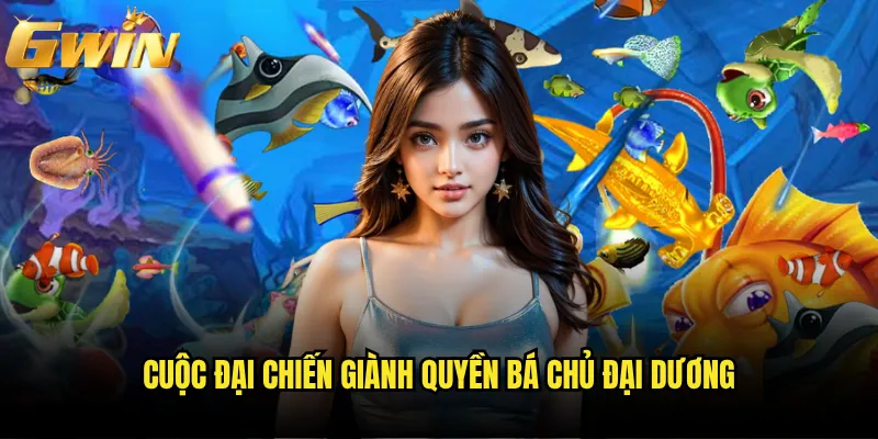 Fishing War Gwin có phải cuộc chiến dưới biển khốc liệt nhất? 2 Cuộc đại chiến giành quyền bá chủ đại dương