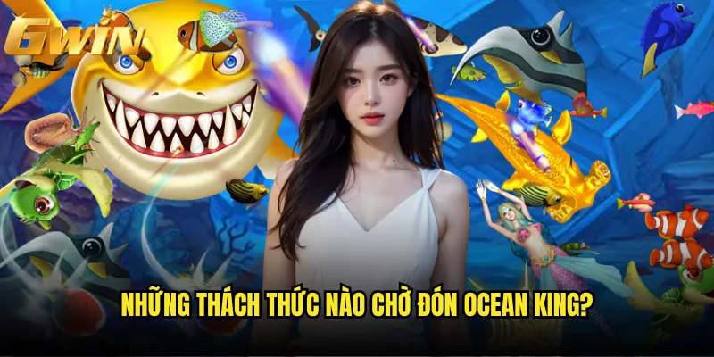 Những thách thức nào chờ đón Ocean King?