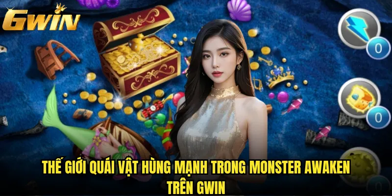Monster Awaken Gwin có đánh thức được quái vật nào? 2 Thế giới quái vật hùng mạnh trong Monster Awaken trên Gwin