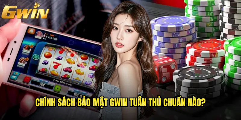 Chính sách bảo mật Gwin có đảm bảo an toàn tuyệt đối không? 2 Chính sách bảo mật Gwin tuân thủ chuẩn nào?